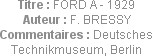 Titre : FORD A - 1929
Auteur : F. BRESSY
Commentaires : Deutsches Technikmuseum, Berlin