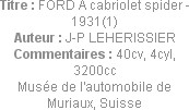Titre : FORD A cabriolet spider - 1931(1)
Auteur : J-P LEHERISSIER
Commentaires : 40cv, 4cyl, 320...