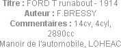 Titre : FORD T runabout - 1914
Auteur : F.BRESSY
Commentaires : 14cv, 4cyl, 2890cc
Manoir de l'a...