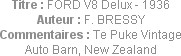 Titre : FORD V8 Delux - 1936
Auteur : F. BRESSY
Commentaires : Te Puke Vintage Auto Barn, New Zea...