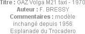 Titre : GAZ Volga M21 taxi - 1970
Auteur : F. BRESSY
Commentaires : modèle inchangé depuis 1956
...