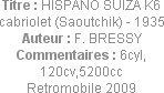 Titre : HISPANO SUIZA K6 cabriolet (Saoutchik) - 1935
Auteur : F. BRESSY
Commentaires : 6cyl, 120...