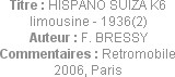 Titre : HISPANO SUIZA K6 limousine - 1936(2)
Auteur : F. BRESSY
Commentaires : Retromobile 2006, ...