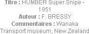 Titre : HUMBER Super Snipe - 1951
Auteur : F. BRESSY
Commentaires : Wanaka Transport museum, New ...