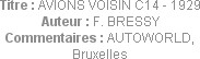 Titre : AVIONS VOISIN C14 - 1929
Auteur : F. BRESSY
Commentaires : AUTOWORLD, Bruxelles