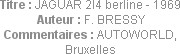 Titre : JAGUAR 2l4 berline - 1969
Auteur : F. BRESSY
Commentaires : AUTOWORLD, Bruxelles