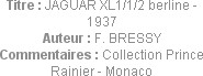 Titre : JAGUAR XL1/1/2 berline - 1937
Auteur : F. BRESSY
Commentaires : Collection Prince Rainier...