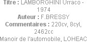 Titre : LAMBORGHINI Urraco - 1974
Auteur : F.BRESSY
Commentaires : 220cv, 8cyl, 2462cc
Manoir de...