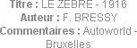 Titre : LE ZEBRE - 1916
Auteur : F. BRESSY
Commentaires : Autoworld - Bruxelles
