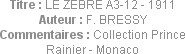 Titre : LE ZEBRE A3-12 - 1911
Auteur : F. BRESSY
Commentaires : Collection Prince Rainier - Monaco
