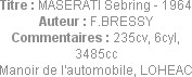 Titre : MASERATI Sebring - 1964
Auteur : F.BRESSY
Commentaires : 235cv, 6cyl, 3485cc
Manoir de l...