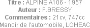 Titre : ALPINE A106 - 1957
Auteur : F.BRESSY
Commentaires : 21cv, 747cc
Manoir de l'automobile, ...